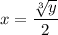 x=\dfrac{\sqrt[3]{y}}{2}