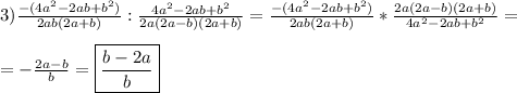 3)\frac{-(4a^{2}-2ab+b^{2})}{2ab(2a+b)} :\frac{4a^{2}-2ab+b^{2} }{2a(2a-b)(2a+b)}=\frac{-(4a^{2}-2ab+b^{2})}{2ab(2a+b)}*\frac{2a(2a-b)(2a+b)}{4a^{2}-2ab+b^{2}}=\\\\=-\frac{2a-b}{b}=\boxed{\frac{b-2a}{b} }