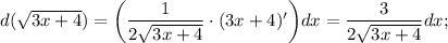 d(\sqrt{3x+4})=\bigg (\dfrac{1}{2\sqrt{3x+4}} \cdot (3x+4)' \bigg )dx=\dfrac{3}{2\sqrt{3x+4}}dx;