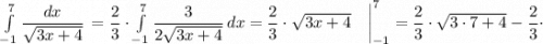 \int\limits^{7}_{-1} {\dfrac{dx}{\sqrt{3x+4}}} \, =\dfrac{2}{3} \cdot \int\limits^{7}_{-1} {\dfrac{3}{2\sqrt{3x+4}}} \, dx = \dfrac{2}{3} \cdot \sqrt{3x+4} \quad \bigg |^{7}_{-1}=\dfrac{2}{3} \cdot \sqrt{3 \cdot 7+4}-\dfrac{2}{3} \cdot