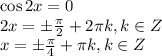 \cos 2x = 0\\2x = \pm\frac{\pi}{2} + 2\pi k, k\in Z\\x = \pm\frac{\pi}{4} + \pi k, k\in Z