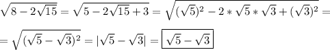 \sqrt{8-2\sqrt{15} }= \sqrt{5-2\sqrt{15}+3 }=\sqrt{(\sqrt{5})^{2} -2*\sqrt{5}*\sqrt{3}+(\sqrt{3})^{2}} =\\\\=\sqrt{(\sqrt{5} -\sqrt{3})^{2}}=|\sqrt{5} -\sqrt{3} |=\boxed{\sqrt{5} -\sqrt{3}}