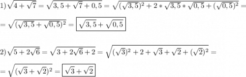 1)\sqrt{4+\sqrt{7} } =\sqrt{3,5+\sqrt{7}+0,5 }=\sqrt{(\sqrt{3,5})^{2}+2*\sqrt{3,5}*\sqrt{0,5}+(\sqrt{0,5})^{2}} =\\\\=\sqrt{(\sqrt{3,5}+\sqrt{0,5})^{2}}=\boxed{\sqrt{3,5}+\sqrt{0,5}}\\\\\\2)\sqrt{5+2\sqrt{6} } =\sqrt{3+2\sqrt{6} +2} =\sqrt{(\sqrt{3} )^{2}+2+\sqrt{3}+\sqrt{2}+(\sqrt{2} )^{2}} =\\\\=\sqrt{(\sqrt{3}+\sqrt{2})^{2}}=\boxed{\sqrt{3} +\sqrt{2}}