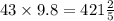 43 \times 9.8 = 421 \frac{2}{5}