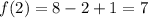 f(2) = 8 - 2 + 1 = 7