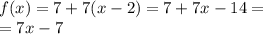 f(x) = 7 + 7(x - 2) = 7 + 7x - 14 = \\ = 7x - 7