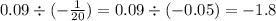 0.09 \div ( - \frac{1}{20} ) = 0.09 \div ( - 0.05) = - 1.8