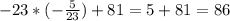 -23*(-\frac{5}{23}) + 81 = 5 + 81 = 86