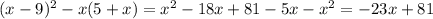 (x-9)^2 - x(5 + x) = x^2 - 18x + 81 -5x - x^2 = -23x + 81