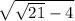 \sqrt{ \sqrt{21} - 4}