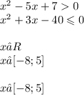 {x}^{2} - 5x + 7 0 \\ {x}^{2} + 3x - 40 \leqslant 0 \\ \\ x∈R \\ x∈[ - 8;5] \\ \\ x∈[ - 8;5]