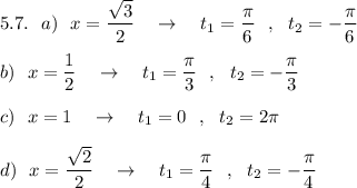 5.7.\ \ a)\ \ x=\dfrac{\sqrt3}{2}\ \ \ \to \ \ \ t_1=\dfrac{\pi}{6}\ \ ,\ \ t_2=-\dfrac{\pi}{6}\\\\ b)\ \ x=\dfrac{1}{2}\ \ \ \to \ \ \ t_1=\dfrac{\pi}{3}\ \ ,\ \ t_2=-\dfrac{\pi}{3}\\\\c)\ \ x=1\ \ \ \to \ \ \ t_1=0\ \ ,\ \ t_2=2\pi \\\\d)\ \ x=\dfrac{\sqrt2}{2}\ \ \ \to \ \ \ t_1=\dfrac{\pi}{4}\ \ ,\ \ t_2=-\dfrac{\pi}{4}