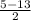 \frac{5-13}{2}