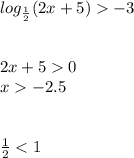 log_{ \frac{1}{2} }(2x + 5) - 3 \\ \\ \\ 2x + 5 0 \\ x - 2.5 \\ \\ \\ \frac{1}{2} < 1