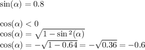 \sin( \alpha ) = 0.8 \\ \\ \cos( \alpha ) < 0 \\ \cos( \alpha ) = \sqrt{1 - \sin {}^{2} ( \alpha ) } \\ \cos( \alpha ) = - \sqrt{1 - 0.64} = - \sqrt{0.36} = - 0.6