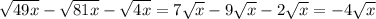 \sqrt{49x} - \sqrt{81x} - \sqrt{4x} = 7 \sqrt{x} - 9 \sqrt{x} - 2 \sqrt{x} = - 4 \sqrt{x}