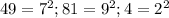 49=7^{2} ; 81=9^{2};4=2^{2}