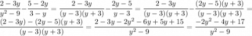 \dfrac{2-3y}{y^2-9} - \dfrac{5-2y}{3-y} = \dfrac{2-3y}{(y-3)(y+3)} - \dfrac{2y-5}{y-3} = \dfrac{2-3y}{(y-3)(y+3)} - \dfrac{(2y-5)(y+3)}{(y-3)(y+3)} = \dfrac{(2-3y) - (2y-5)(y+3)}{(y-3)(y+3)} = \dfrac{2 - 3y - 2y^2 - 6y + 5y + 15}{y^2-9} = \dfrac{-2y^2 - 4y + 17}{y^2-9}