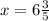 x = 6 \frac{3}{5}