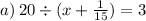 a) \: 20 \div (x + \frac{1}{15} ) = 3 \\