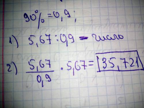 Первое число равно 5,67, что составляет 90% второго числа. Найдите произведение этих чисел​
