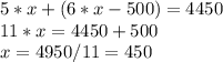 5*x + (6*x-500) = 4450\\11*x = 4450 + 500\\x = 4950/11 = 450