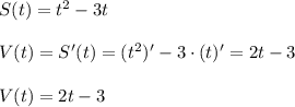 S(t)=t^{2} -3t\\\\V(t)=S'(t)=(t^{2})'-3\cdot(t)' =2t-3\\\\V(t)=2t-3