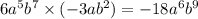 6a {}^{5} b {}^{7} \times ( - 3ab {}^{2} ) = - 18a {}^{6} b {}^{9}