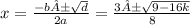 x = \frac{ - b ± \sqrt{d} }{2a} = \frac{3 ±\sqrt{9 - 16k} }{8}