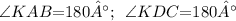 \angle {KAB} {= }180°;\:\: \angle {KDC} {= }180°\\