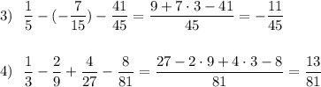 3)\ \ \dfrac{1}{5}-(-\dfrac{7}{15})-\dfrac{41}{45}=\dfrac{9+7\cdot 3-41}{45}=-\dfrac{11}{45}\\\\\\4)\ \ \dfrac{1}{3}-\dfrac{2}{9}+\dfrac{4}{27}-\dfrac{8}{81}=\dfrac{27-2\cdot 9+4\cdot 3-8}{81}=\dfrac{13}{81}