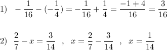 1)\ \ -\dfrac{1}{16}-(-\dfrac{1}{4})=-\dfrac{1}{16}+\dfrac{1}{4}=\dfrac{-1+4}{16}=\dfrac{3}{16}\\\\\\2)\ \ \dfrac{2}{7}-x=\dfrac{3}{14}\ \ ,\ \ x=\dfrac{2}{7}-\dfrac{3}{14}\ \ ,\ \ x=\dfrac{1}{14}