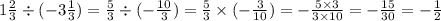 1 \frac{2}{3} \div ( - 3 \frac{1}{3}) = \frac{5}{3} \div (- \frac{10}{3} ) = \frac{5}{3} \times ( - \frac{3}{10} ) = - \frac{5 \times 3}{3 \times 10} = - \frac{15}{30} = - \frac{1}{2}