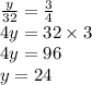 \frac{y}{32} = \frac{3}{4} \\ 4y = 32 \times 3 \\ 4y = 96 \\ y= 24