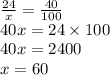 \frac{24 }{x} = \frac{40}{100} \\ 40x = 24 \times 100 \\ 40x = 2400 \\ x = 60