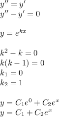 y''= y'\\ y''- y' = 0 \\ \\ y = {e}^{kx} \\ \\ k {}^{2} - k = 0 \\ k (k - 1) = 0\\ k_1 = 0 \\ k_2 = 1 \\ \\ y = C_1 {e}^{0} + C_2 {e}^{x} \\ y = C_1 + C_2 {e}^{x}