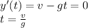 y'(t) = v-gt = 0\\t=\frac{v}{g}