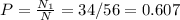 P=\frac{N_1}{N} = 34/56 = 0.607