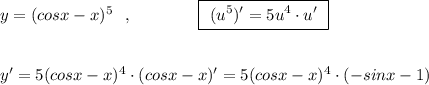 y=(cosx-x)^5\ \ ,\qquad \qquad \boxed{\ (u^5)'=5u^4\cdot u'\ }\\\\\\y'=5(cosx-x)^4\cdot (cosx-x)'=5(cosx-x)^4\cdot (-sinx-1)