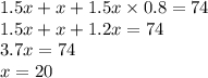 1.5x + x + 1.5x \times 0.8 = 74 \\ 1.5x + x + 1.2x = 74 \\ 3.7x = 74 \\ x = 20