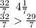 \frac{32}{7} \: \: 4 \frac{1}{7} \\ \frac{32}{7} \frac{29}{7}