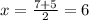 x = \frac{7 + 5}{2} = 6