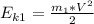 E_{k1} =\frac{m_{1} *V^{2} }{2}