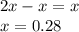 2x - x = x \\ x = 0.28