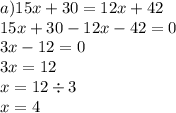 a)15x + 30 = 12x + 42 \\ 15x + 30 - 12x - 42 = 0 \\ 3x - 12 = 0 \\ 3x = 12 \\ x = 12 \div 3 \\ x = 4