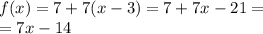 f(x) = 7 + 7(x - 3) = 7 + 7x - 21 = \\ = 7x - 14