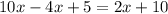 10x - 4x + 5 = 2x + 10