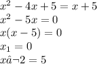 {x}^{2} - 4x + 5 = x + 5 \\ {x}^{2} - 5x = 0 \\ x(x - 5) = 0 \\ x_1 = 0 \\ x€2 = 5