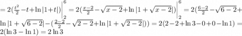 =2(\frac{t^2}{2} -t+\ln|1+t|)\bigg|_2^6=2(\frac{x-2}{2} -\sqrt{x-2} +\ln{|1+\sqrt{x-2}| })\bigg|_2^6=2(\frac{6-2}{2}-\sqrt{6-2}+\ln{|1+\sqrt{6-2} |}-(\frac{2-2}{2} -\sqrt{2-2}+ \ln{|1+\sqrt{2-2} |}))=2(2-2+\ln{3}-0+0-\ln{1})=2(\ln3-\ln1)=2\ln3