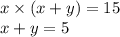 x \times (x + y) = 15 \\ x + y = 5